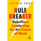 Rule Breaker: Rebellious Leadership for the Future of Work