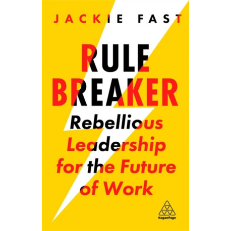 Rule Breaker: Rebellious Leadership for the Future of Work