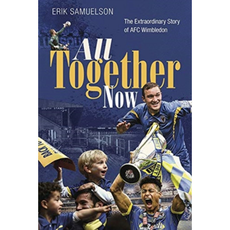 All Together Now: The Extraordinary Story of AFC Wimbledon