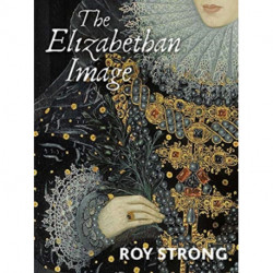 The Elizabethan Image: An Introduction to English Portraiture, 1558–1603