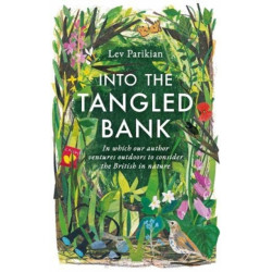 Into The Tangled Bank: Discover the Quirks, Habits and Foibles of How We Experience Nature