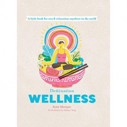 Destination Wellness: A Little Book for Rest and Relaxation Anywhere in the World