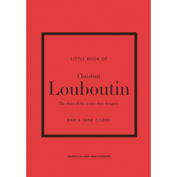 The Little Book of Christian Louboutin: The Story of the Iconic Shoe Designer
