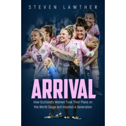 Arrival: How Scotland's Women Took Their Place on the World Stage and Inspired a Generation