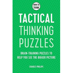 How to Think - Tactical Thinking Puzzles: Brain-training puzzles to help you see the bigger picture