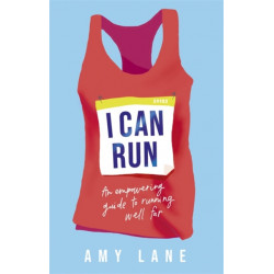 I Can Run: An Empowering Guide to Running Well Far