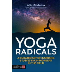 Yoga Radicals: A Curated Set of Inspiring Stories from Pioneers in the Field
