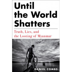 Until the World Shatters: Truth, Lies, and the Looting of Myanmar