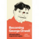 Becoming George Orwell: Life and Letters, Legend and Legacy