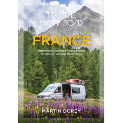 Take the Slow Road: France: Inspirational Journeys Round France by Camper Van and Motorhome