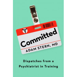 Committed: Dispatches from a Psychiatrist in Training