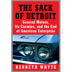The Sack of Detroit: General Motors and the End of American Enterprise
