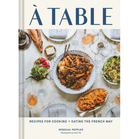 A Table: Recipes for Cooking and Eating the French Way