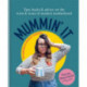 Mummin' It: Tips, Hacks & Advice on the Wins and Woes of Modern Motherhood