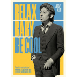 Relax Baby Be Cool: The Artistry And Audacity Of Serge Gainsbourg