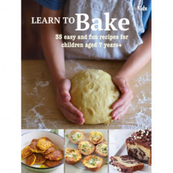 Learn to Bake: 35 Easy and Fun Recipes for Children Aged 7 Years +