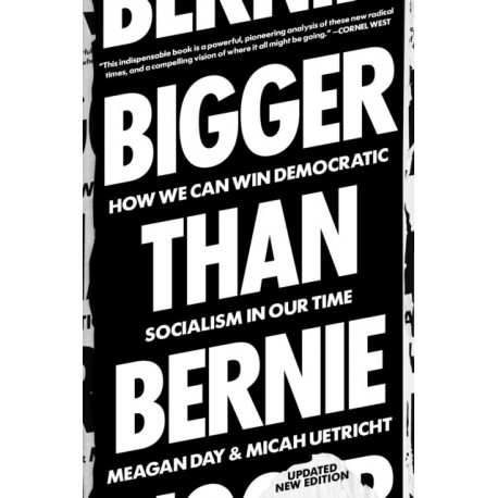 Bigger Than Bernie: How We Can Win Democratic Socialism in Our Time