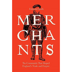 Merchants: The Community That Shaped England's Trade and Empire, 1550-1650