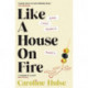 Like A House On Fire: ‘Brilliantly funny - I loved it' Beth O'Leary, author of The Flatshare