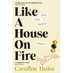 Like A House On Fire: ‘Brilliantly funny - I loved it' Beth O'Leary, author of The Flatshare