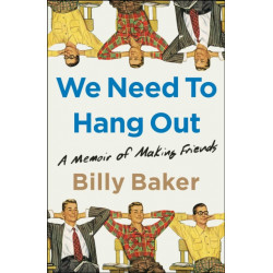 We Need to Hang Out: A Memoir of Making Friends