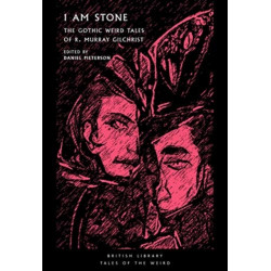 I Am Stone: The Gothic Weird Tales of R. Murray Gilchrist