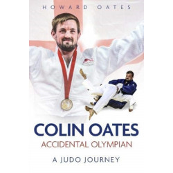 Accidental Olympian: Colin Oates, a Judo Journey