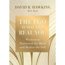 The Ego Is Not the Real You: Wisdom to Transcend the Mind and Realize the Self