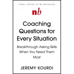 Coaching Questions for Every Situation: A Leader's Guide to Asking Powerful Questions for Breakthrough Results