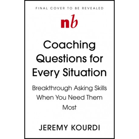 Coaching Questions for Every Situation: A Leader's Guide to Asking Powerful Questions for Breakthrough Results