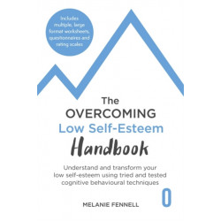 The Overcoming Low Self-esteem Handbook: Understand and Transform Your Self-esteem Using Tried and Tested Cognitive Behavioural Techniques