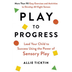 Play to Progress: Lead Your Child to Success Using the Power of Sensory Play