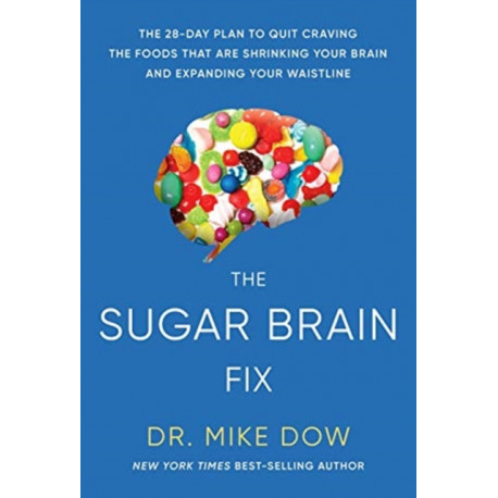 The Sugar Brain Fix: The 28-Day Plan to Quit Craving the Foods That Are Shrinking Your Brain and Expanding Your Waistline