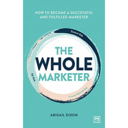 The Whole Marketer: How to become a successful and fulfilled marketer