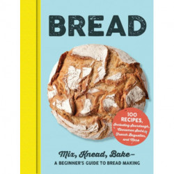Bread: Mix, Knead, Bake—A Beginner's Guide to Bread Making