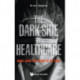 Dark Side Of Healthcare, The: Issues, Cases, And Lessons For The Future