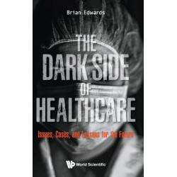 Dark Side Of Healthcare, The: Issues, Cases, And Lessons For The Future
