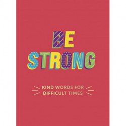 Be Strong: Kind Words for Difficult Times