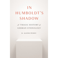 In Humboldt's Shadow: A Tragic History of German Ethnology