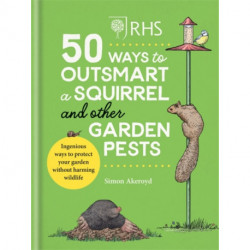 RHS 50 Ways to Outsmart a Squirrel & Other Garden Pests: Ingenious ways to protect your garden without harming wildlife