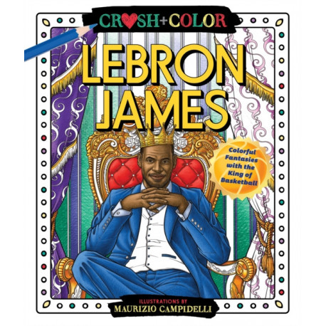 Crush and Color: LeBron James: Colorful Fantasies with the King of Basketball