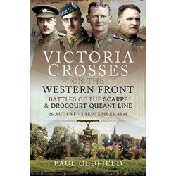 Victoria Crosses on the Western Front - Battles of the Scarpe 1918 and Drocourt-Queant Line: 26 August - 2 September 1918