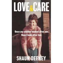 Love and Care: 'A superbly honest memoir about the unbreakable bonds of family, the cruelty of passing time and a love that never dies.' Tony Parsons