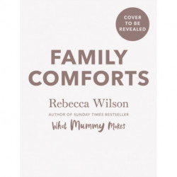 Family Comforts: Simple, Heartwarming Food to Enjoy Together - From the Bestselling Author of What Mummy Makes