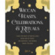 Wiccan Feasts, Celebrations, and Rituals: Make the Most of Special Days with Witchy Rites, Decorations, and Herbal Magic Touches