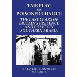'Fair Play' or Poisoned Chalice: The Last Years of Britain's Presence and Policy in Southern Arabia