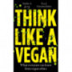 Think Like a Vegan: What everyone can learn from vegan ethics