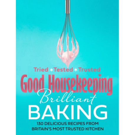 Good Housekeeping Brilliant Baking: 130 Delicious Recipes from Britain’s Most Trusted Kitchen