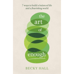 The Art of Enough: 7 ways to build a balanced life and a flourishing world