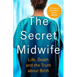 The Secret Midwife: Life, Death and the Truth about Birth